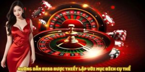 huong-dan-ev88-duoc-thiet-lap-voi-muc-dich-cu-the