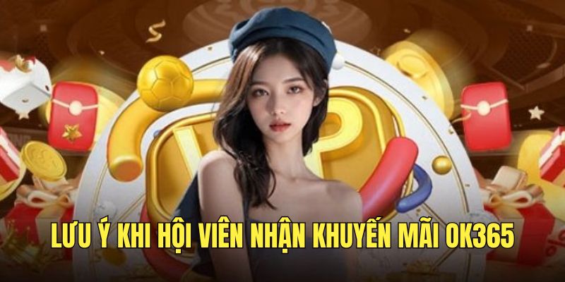 Lưu ý khi nhận khuyến mãi tại nền tảng OK365